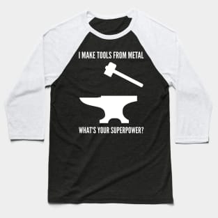 I MAKE TOOLS FROM METAL WHAT'S YOUR SUPERPOWER Funny Blacksmith Metalworking Baseball T-Shirt